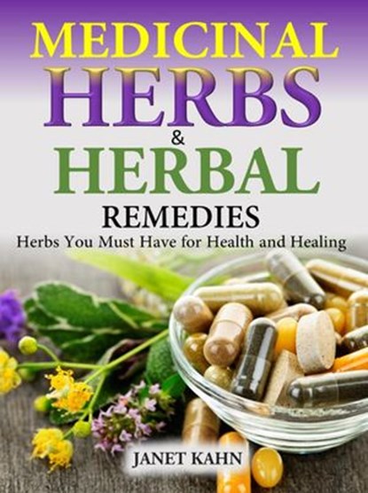 Medicinal Herbs and Herbal Remedies Herbs You Must Have for Health and Healing, Janet Kahn - Ebook - 9781519922984