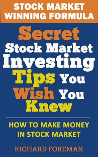 Stock Market Winning Formula: Secret Stock Market Investing Tips You Wish You Knew (How to Make Money in Stock Market), Richard Foreman - Ebook - 9781519927262