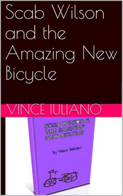 Scab Wilson and the Amazing New Bicycle, Vince Iuliano - Ebook - 9781519929167