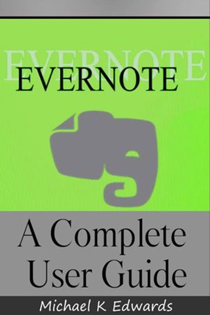 Evernote A Complete User Guide How to Make Evernote Your Ultimate Notebook, Michael K Edwards - Ebook - 9781519931788