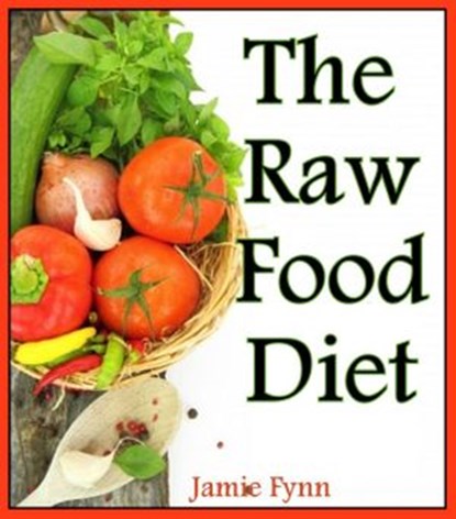 The Raw Food Diet Step by Step Guide for Beginners, Jamie Fynn - Ebook - 9781519938992