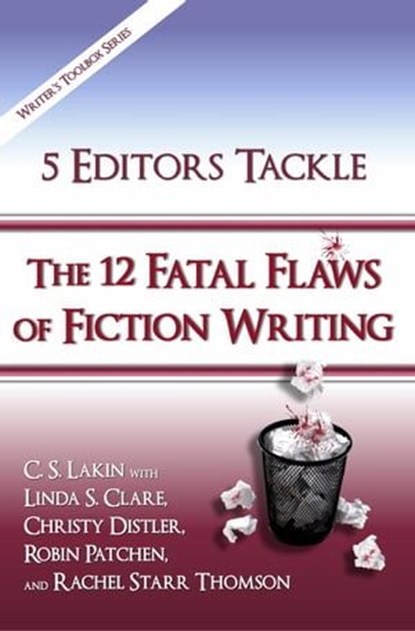 5 Editors Tackle the 12 Fatal Flaws of Fiction Writing, C. S. Lakin ; Linda S. Clare ; Christy Distler ; Robin Patchen ; Rachel Starr Thomson - Ebook - 9781519945228