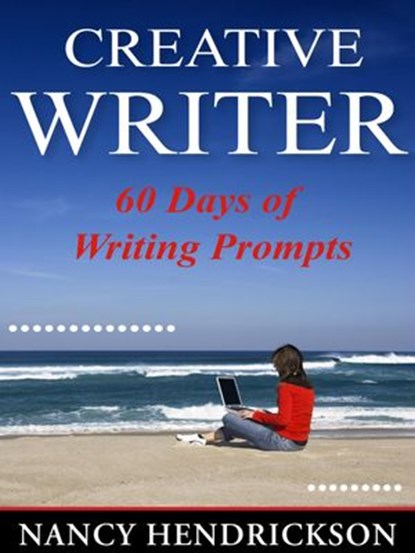 The Creative Writer: 60 Days of Writing Prompts, Nancy Hendrickson - Ebook - 9781519946997