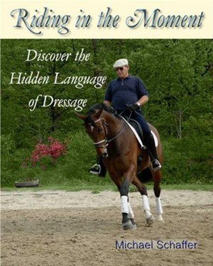 Riding in the Moment - Discover the Hidden Language of Dressage, Michael Schaffer - Ebook - 9781519958426