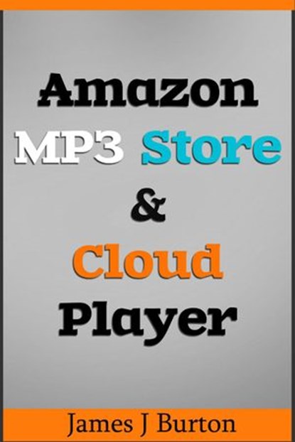 Amazon MP3 Store and Cloud Player Enjoy Music Wherever You Go!, James J Burton - Ebook - 9781519963260