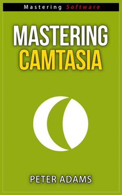 Mastering Camtasia, Peter Adams - Ebook - 9781519963413