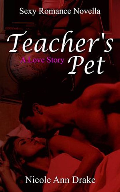 Teacher's Pet -- A Love Story, Nicole Ann Drake - Ebook - 9781519964267