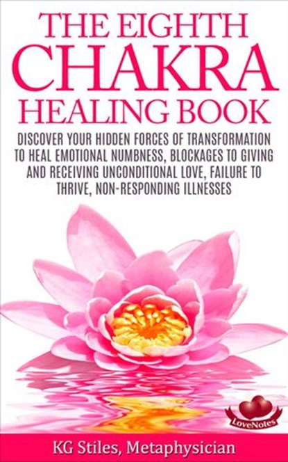 The Eighth Chakra Healing Book - Heal Emotional Numbness, Blockages to Giving & Receiving Unconditional Love, Failure to Thrive, Non-Responding Illness, KG STILES - Ebook - 9781519980755