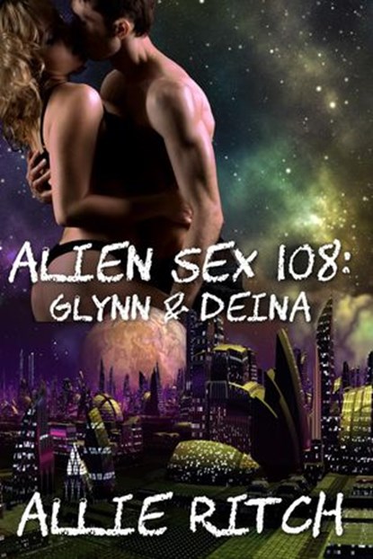 Alien Sex 108: Glynn and Deina (with bonus stories), Allie Ritch - Ebook - 9781519982193