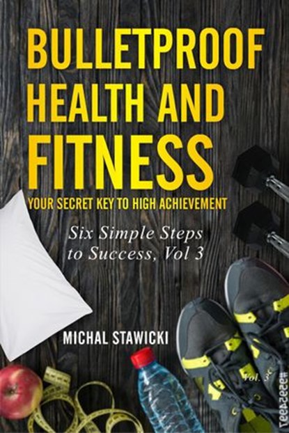 Bulletproof Health and Fitness: Your Secret Key to High Achievement, Michal Stawicki - Ebook - 9781519989758
