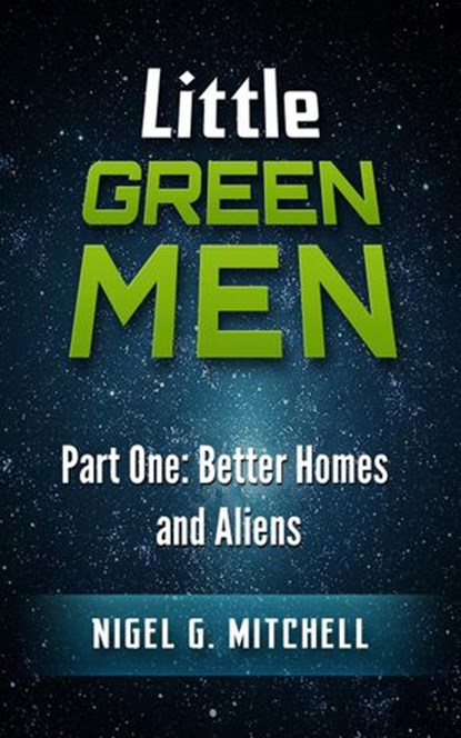 Little Green Men #1 - Better Homes and Aliens, Nigel G. Mitchell - Ebook - 9781519990952