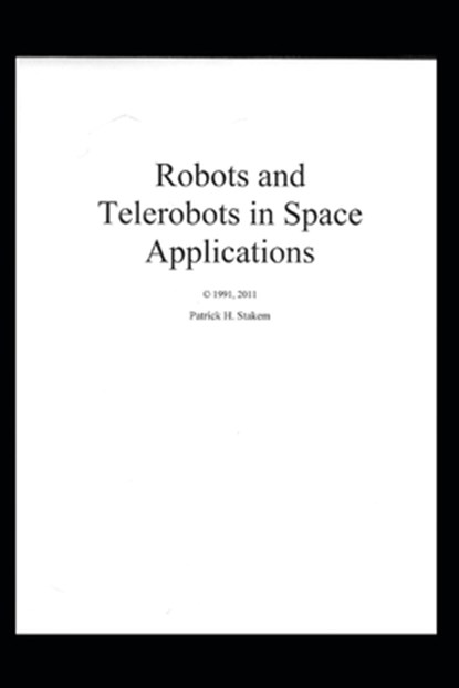 Robots and Telerobots in Space Applications, Patrick Stakem - Paperback - 9781520210360