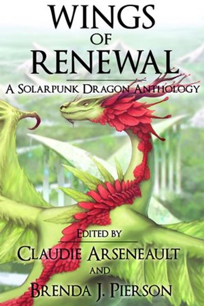 Wings of Renewal: A Solarpunk Dragon Anthology, Claudie Arseneault - Ebook - 9781520383958