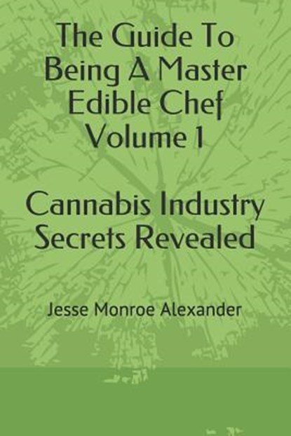 The Guide To Being A Master Edible Chef Vol. 1 - Cannabis Industry Secrets Revealed, Sarah Luce-Baxter - Paperback - 9781520422107