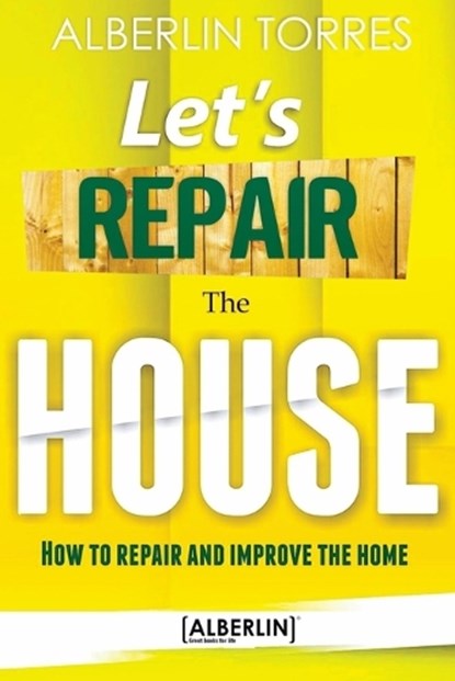 Let´s Repair the House: How to repair and improve your home?, Alberlin Torres - Paperback - 9781520466255