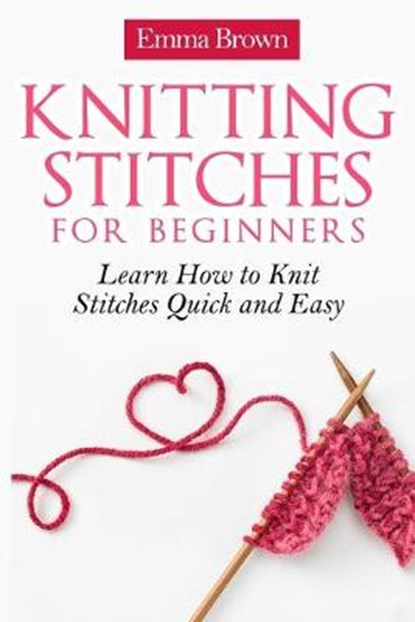 Knitting Stitches for Beginners, Emma Brown - Paperback - 9781520726403