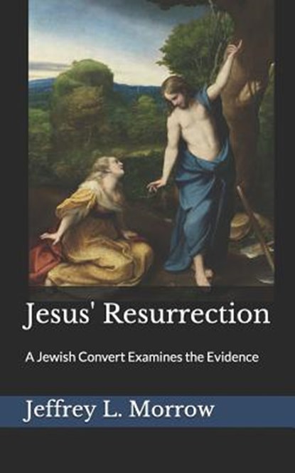 Jesus' Resurrection: A Jewish Convert Examines the Evidence, Jeffrey L. Morrow - Paperback - 9781520797212
