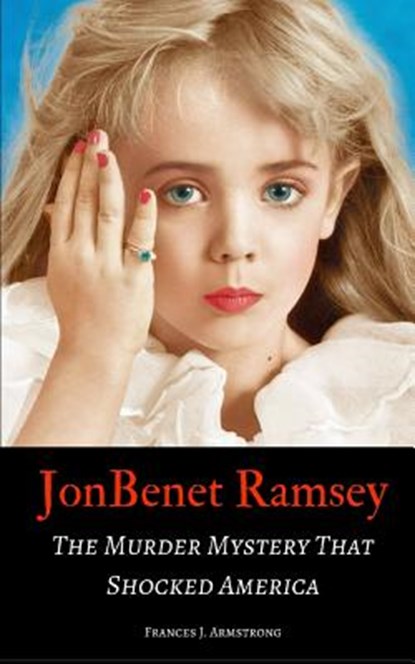 JonBenet Ramsey: The Murder Mystery That Shocked America, Frances J. Armstrong - Paperback - 9781521590768