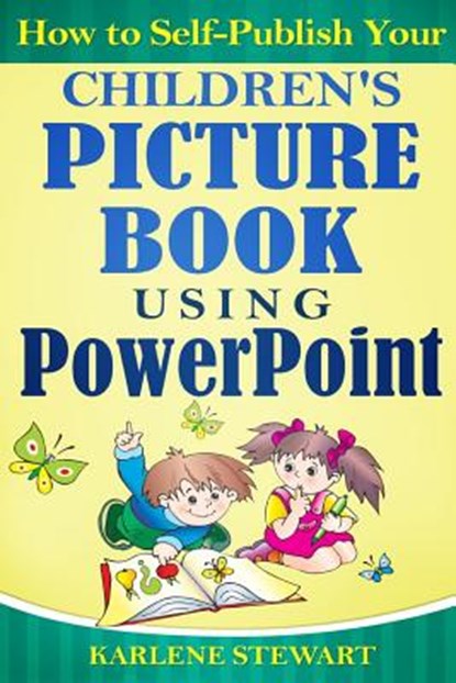 How to Self-Publish Your Children's Picture Book Using PowerPoint, Karlene Stewart - Paperback - 9781521861745