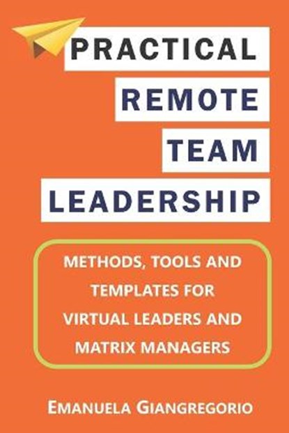 Practical Remote Team Leadership: Methods, tools and templates for virtual leaders, GIANGREGORIO,  Emanuela - Paperback - 9781522079996