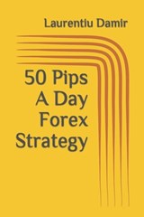 50 Pips A Day Forex Strategy - Laurentiu Damir - 9781522086581