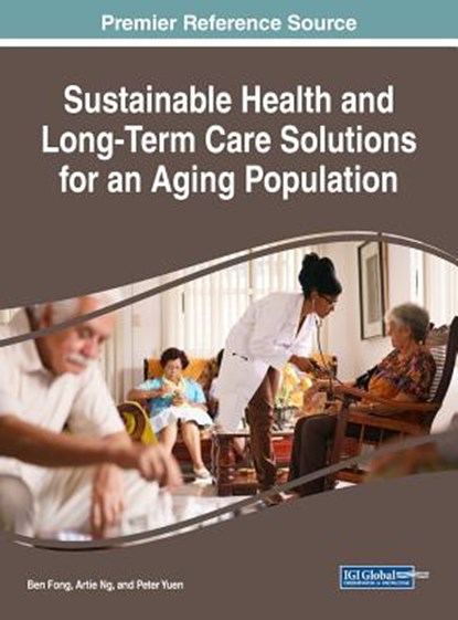 Sustainable Health and Long-Term Care Solutions for an Aging Population, Ben Fong ; Artie Ng ; Peter Yuen - Gebonden - 9781522526339