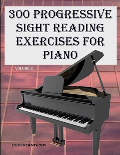 300 Progressive Sight Reading Exercises for Piano Volume Two, Robert Anthony - Paperback - 9781522731061