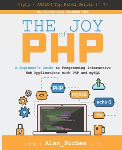 The Joy of PHP: A Beginner's Guide to Programming Interactive Web Applications with PHP and mySQL, Alan Forbes - Paperback - 9781522792147