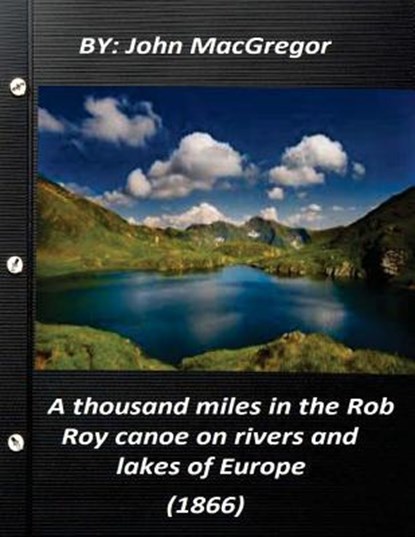 A thousand miles in the Rob Roy canoe on rivers and lakes of Europe (1866), John MacGregor - Paperback - 9781522898184