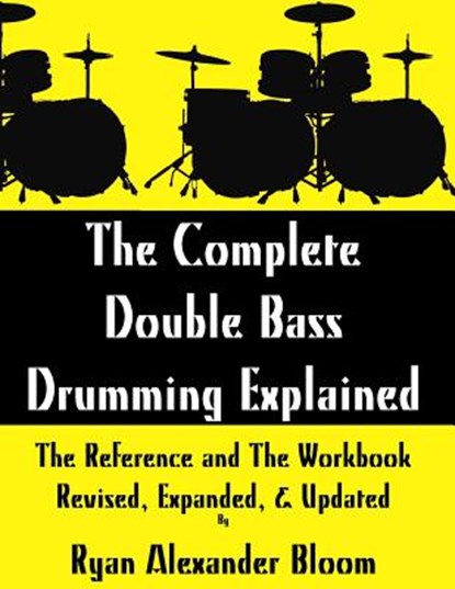 The Complete Double Bass Drumming Explained, Ryan Alexander Bloom - Paperback - 9781522961444