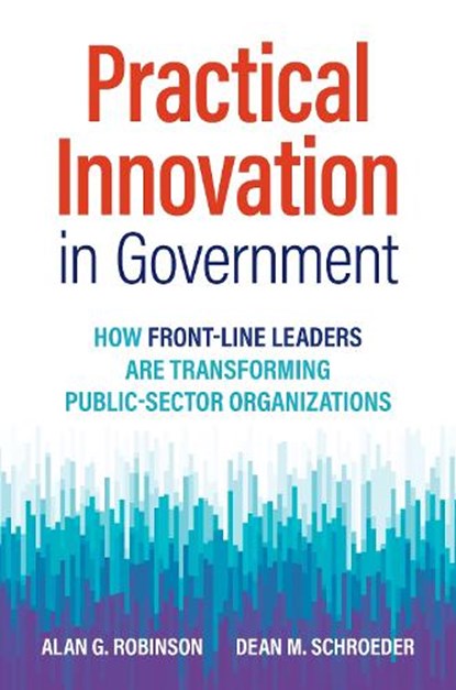 Practical Innovation in Government, Alan G. Robinson ; Dean M. Schroeder - Gebonden - 9781523001781