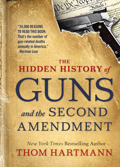 The Hidden History of Guns and the Second Amendment, Thom Hartmann - Paperback - 9781523085996