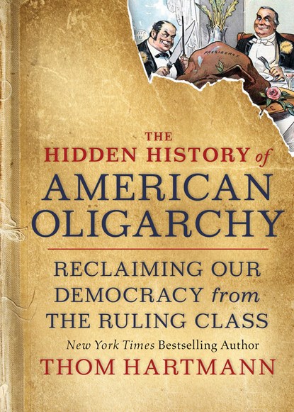The Hidden History of American Oligarchy, Thom Hartmann - Paperback - 9781523091584