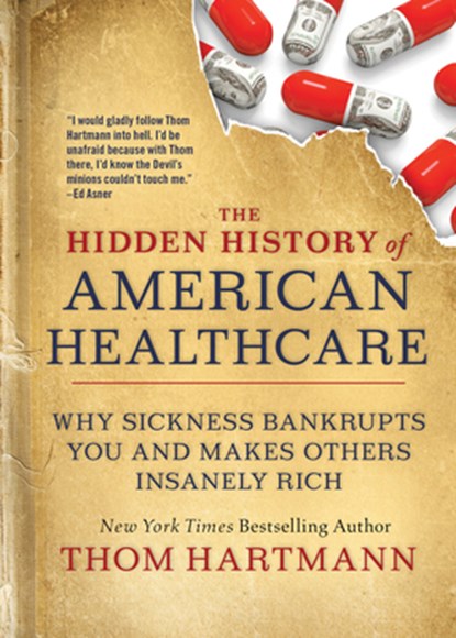 The Hidden History of American Healthcare, Thom Hartmann - Paperback - 9781523091638