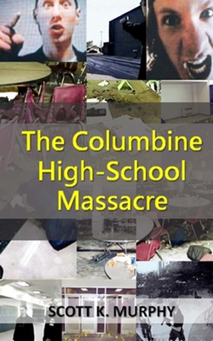 The Columbine High-School Massacre, Scott K Murphy - Paperback - 9781523234387