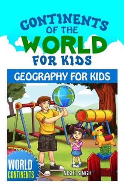 Continents of the World for Kids: Geography for Kids: World Continents, Nishi Singh - Paperback - 9781523285068