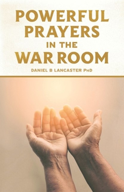 Powerful Prayers in the War Room, Daniel B Lancaster - Paperback - 9781523334773