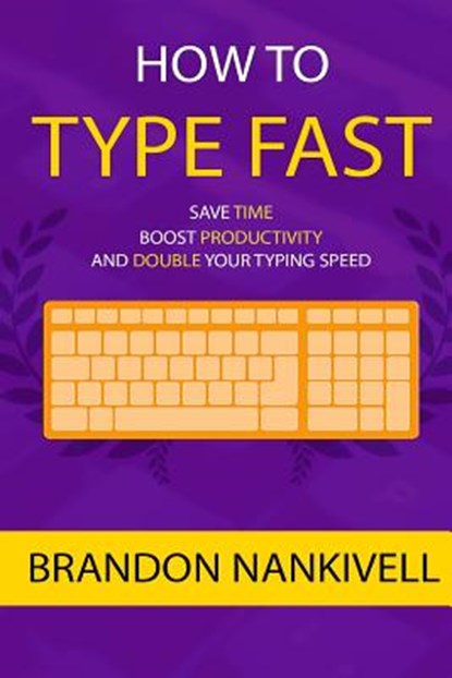 How to Type Fast: Save Time, Boost Productivity, and Double Your Typing Speed, Brandon Nankivell - Paperback - 9781523485109