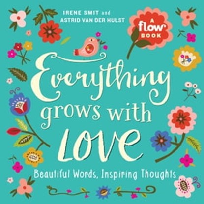 Everything Grows with Love, Irene Smit ; Astrid van der Hulst ; Editors of Flow magazine - Ebook - 9781523501847