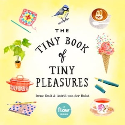 The Tiny Book of Tiny Pleasures, Irene Smit ; Astrid van der Hulst ; Editors of Flow magazine - Ebook - 9781523502141