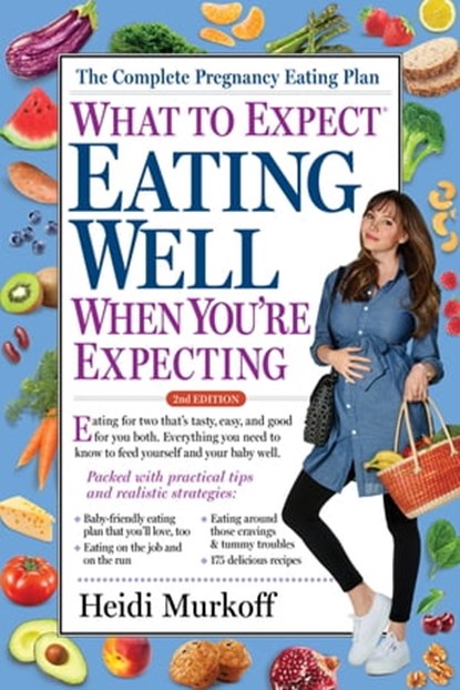 What to Expect: Eating Well When You're Expecting, 2nd Edition, Heidi Murkoff - Ebook - 9781523507917