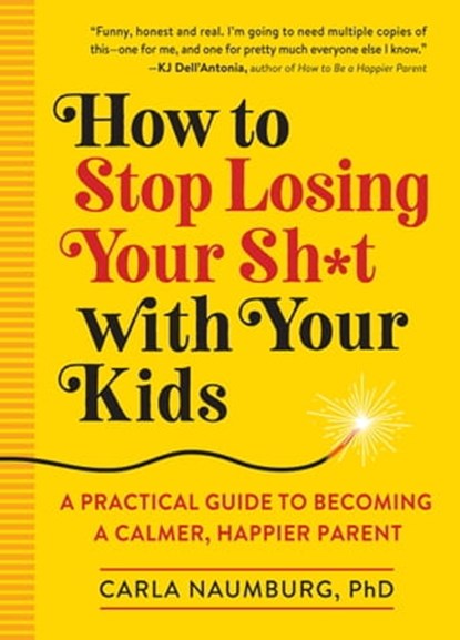 How to Stop Losing Your Sh*t with Your Kids, Carla Naumburg - Ebook - 9781523508532