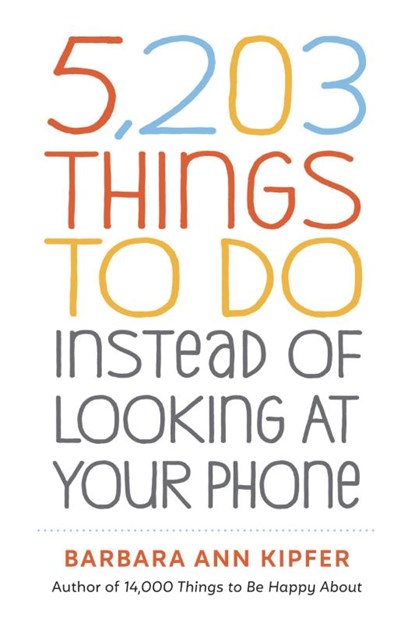 5,203 Things to Do Instead of Looking at Your Phone, Barbara Ann Kipfer - Paperback - 9781523509850