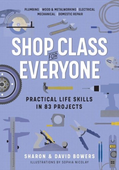 Shop Class for Everyone: Practical Life Skills in 83 Projects, David Bowers ; Sharon Bowers - Paperback - 9781523512386
