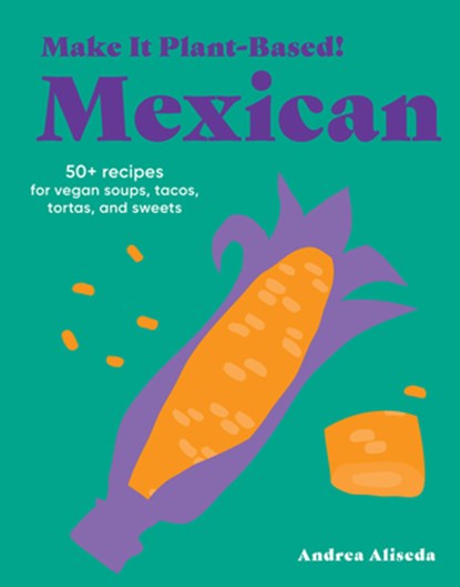 Make It Plant-Based! Mexican, Andrea Aliseda ; Mehreen Karim - Gebonden - 9781523528677