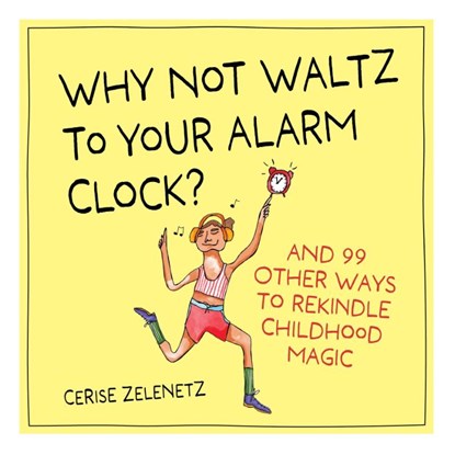 Why Not Waltz to Your Alarm Clock?, Cerise Zelenetz - Gebonden - 9781523530618