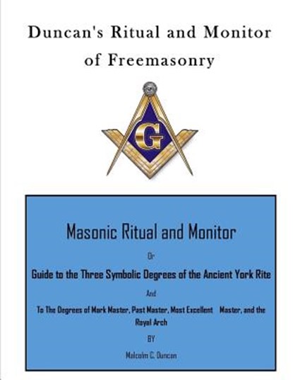 Duncan's Ritual and Monitor of Freemasonry: Guide to the Three Symbolic Degrees of the Ancient York Rite and to the Degrees of Mark Master, Past Maste, Malcolm C. Duncan - Paperback - 9781523641994