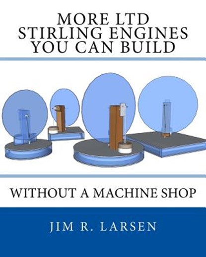 More Ltd Stirling Engines You Can Build Without a Machine Shop, Jim R. Larsen - Paperback - 9781523667147