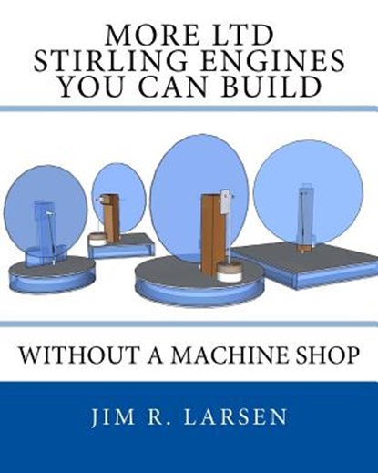 More Ltd Stirling Engines You Can Build Without a Machine Shop, LARSEN,  Jim R. - Paperback - 9781523667147