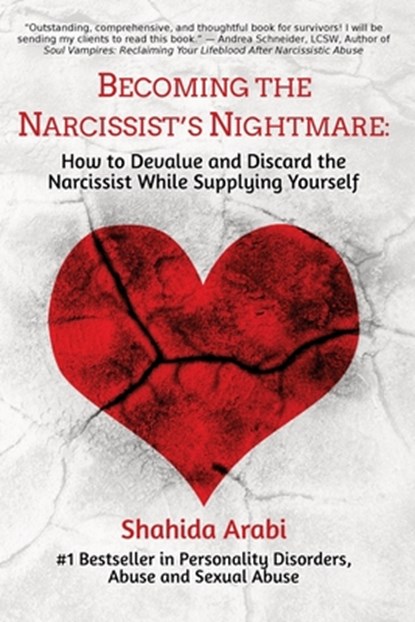 Becoming the Narcissist's Nightmare: How to Devalue and Discard the Narcissist While Supplying Yourself, Shahida Arabi - Paperback - 9781523702466
